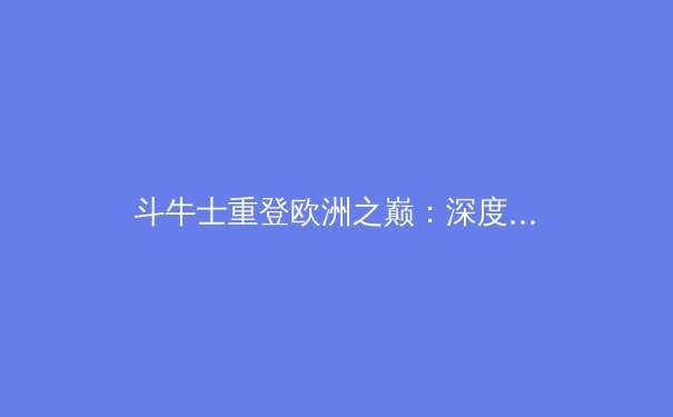 斗牛士重登欧洲之巅：深度剖析西班牙的战术进化与新生代崛起 - 2